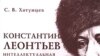 С. В. Хатунцев «Константин Леонтьев. Интеллектуальная биография. 1850-1874 гг.», «Алетейя», М. 2007 год